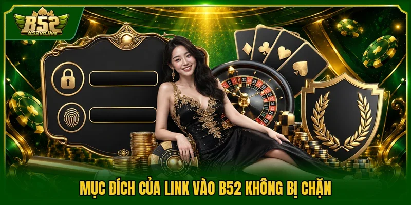 Mục đích của link vào B52 không bị chặn